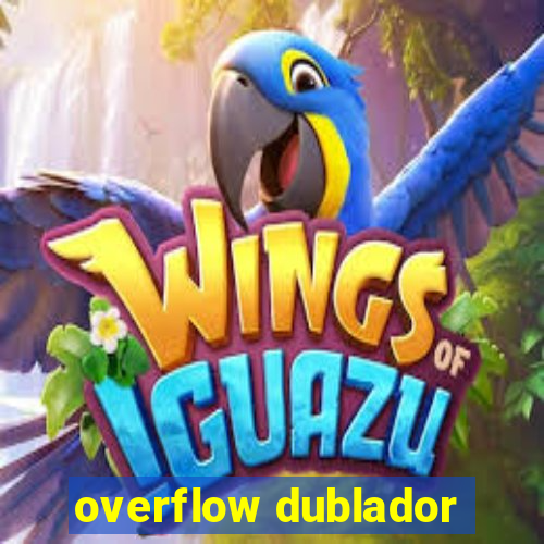 overflow dublador